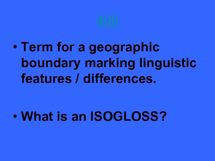 400 • Term for a geographic boundary marking linguistic features / differences. • What