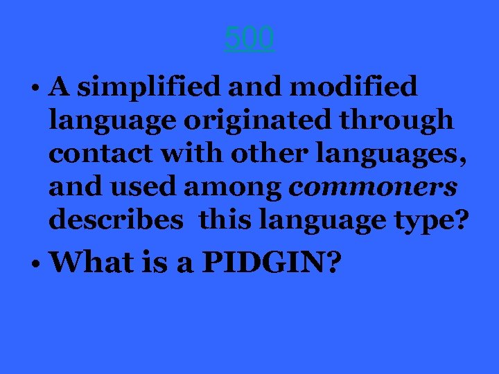 500 • A simplified and modified language originated through contact with other languages, and