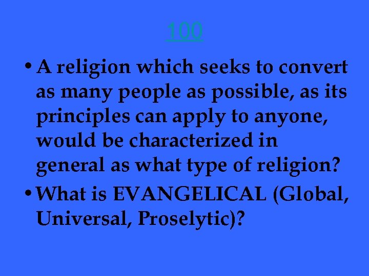 100 • A religion which seeks to convert as many people as possible, as