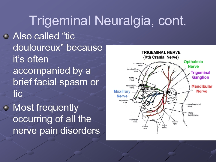 Trigeminal Neuralgia, cont. Also called “tic douloureux” because it’s often accompanied by a brief