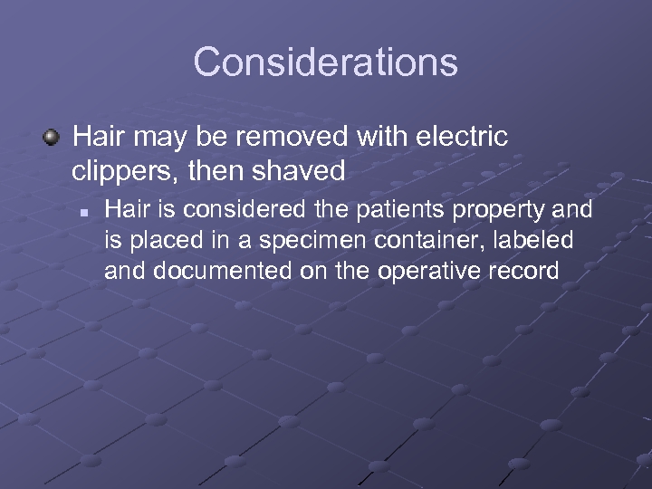 Considerations Hair may be removed with electric clippers, then shaved n Hair is considered