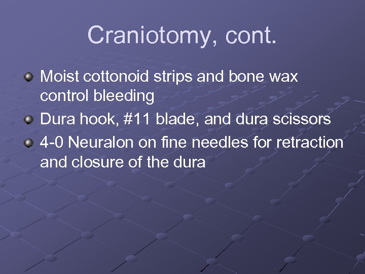 Craniotomy, cont. Moist cottonoid strips and bone wax control bleeding Dura hook, #11 blade,