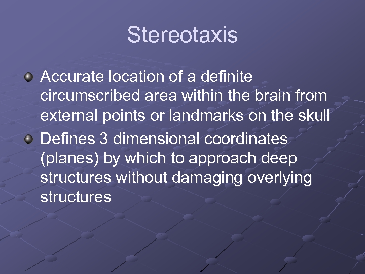 Stereotaxis Accurate location of a definite circumscribed area within the brain from external points