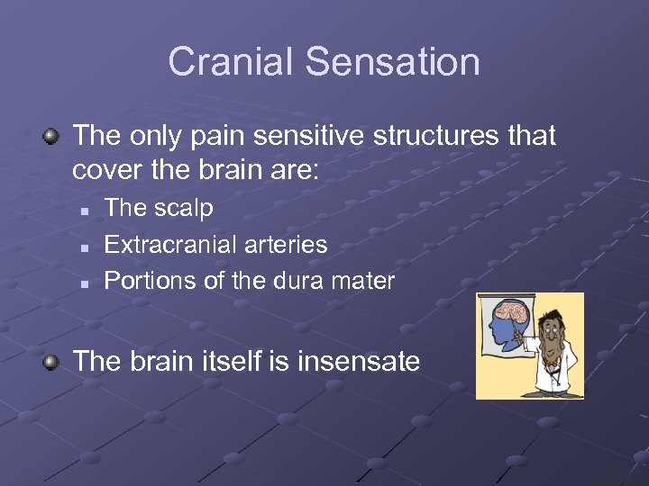 Cranial Sensation The only pain sensitive structures that cover the brain are: n n