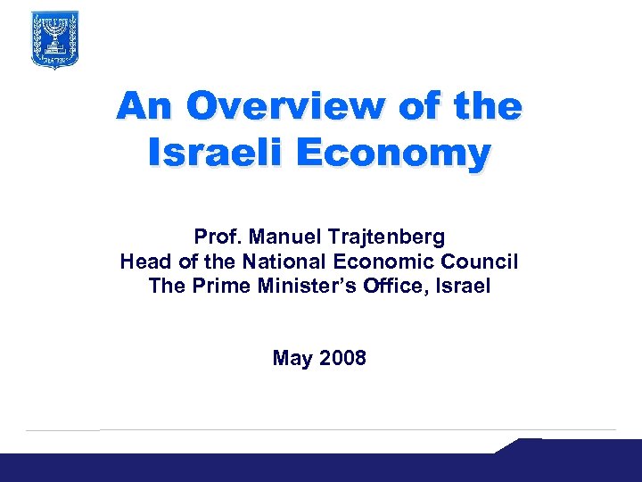 An Overview of the Israeli Economy Prof. Manuel Trajtenberg Head of the National Economic