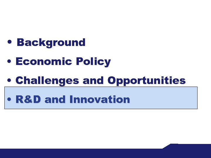  • Background • Economic Policy • Challenges and Opportunities • R&D and Innovation