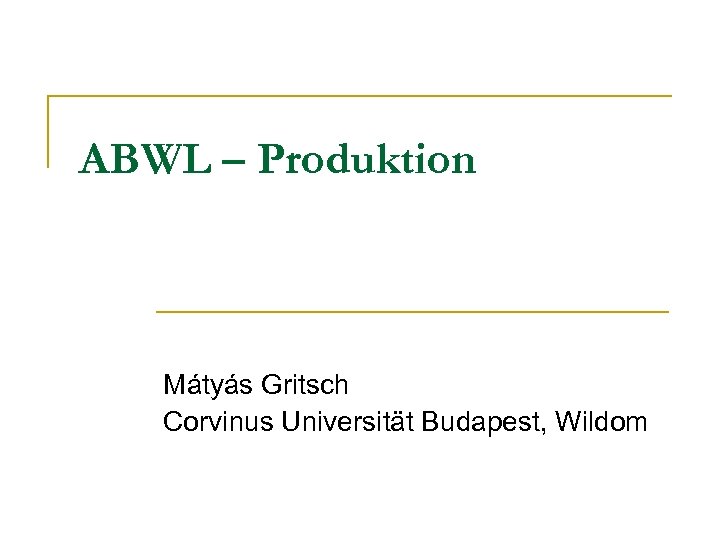 ABWL – Produktion Mátyás Gritsch Corvinus Universität Budapest, Wildom 