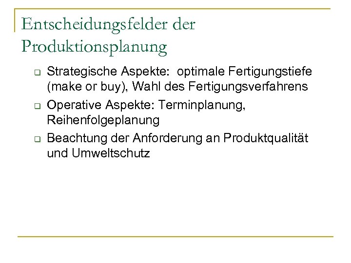 Entscheidungsfelder Produktionsplanung q q q Strategische Aspekte: optimale Fertigungstiefe (make or buy), Wahl des