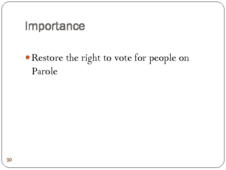 Importance Restore the right to vote for people on Parole 10 