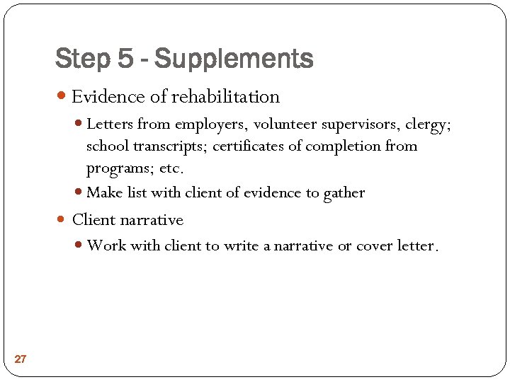 Step 5 - Supplements Evidence of rehabilitation Letters from employers, volunteer supervisors, clergy; school