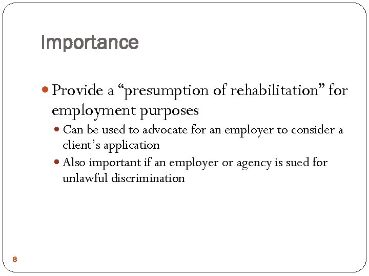 Importance Provide a “presumption of rehabilitation” for employment purposes Can be used to advocate