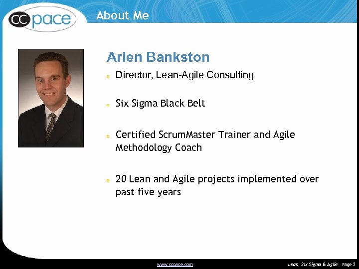 About Me Arlen Bankston Director, Lean-Agile Consulting Six Sigma Black Belt Certified Scrum. Master