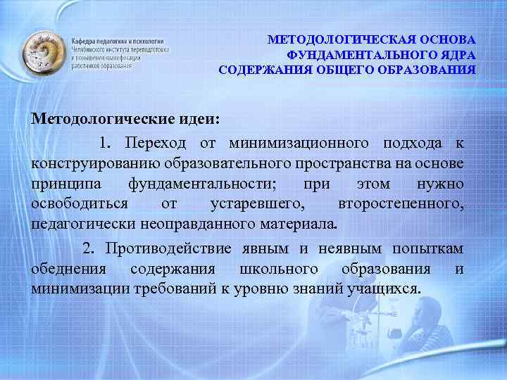 МЕТОДОЛОГИЧЕСКАЯ ОСНОВА ФУНДАМЕНТАЛЬНОГО ЯДРА СОДЕРЖАНИЯ ОБЩЕГО ОБРАЗОВАНИЯ Методологические идеи: 1. Переход от минимизационного подхода