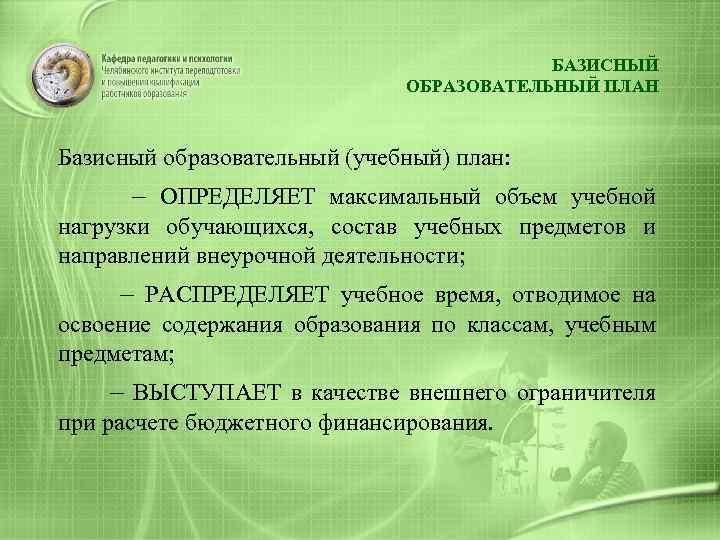 БАЗИСНЫЙ ОБРАЗОВАТЕЛЬНЫЙ ПЛАН Базисный образовательный (учебный) план: – ОПРЕДЕЛЯЕТ максимальный объем учебной нагрузки обучающихся,