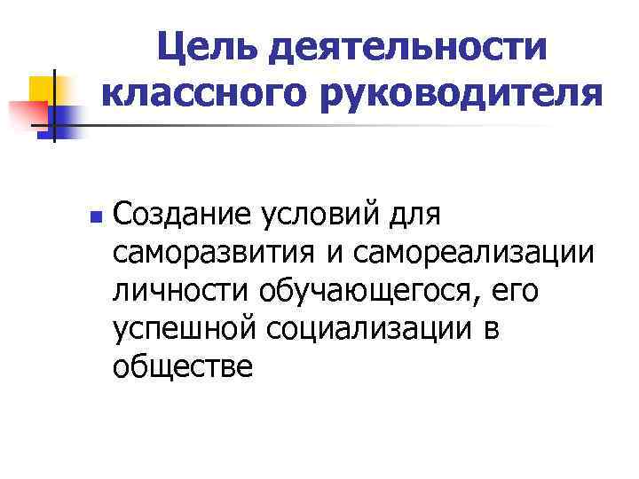 Цель деятельности классного руководителя n Создание условий для саморазвития и самореализации личности обучающегося, его