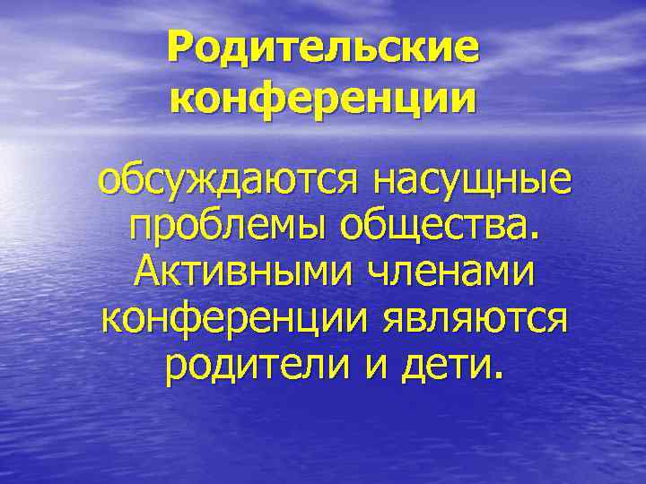 Родительские конференции обсуждаются насущные проблемы общества. Активными членами конференции являются родители и дети. 