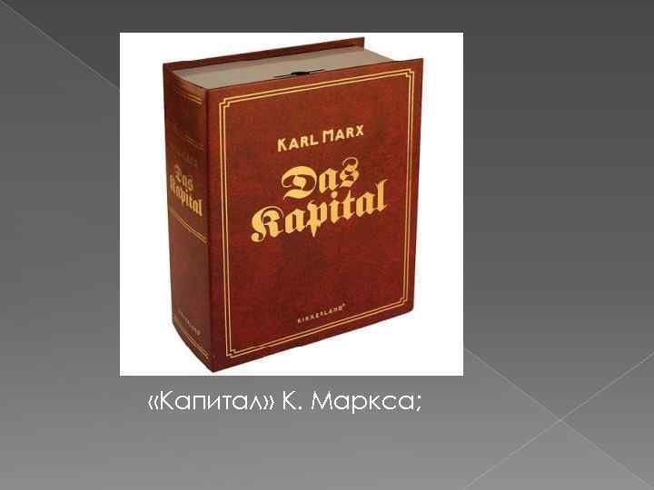 «Капитал» К. Маркса; 