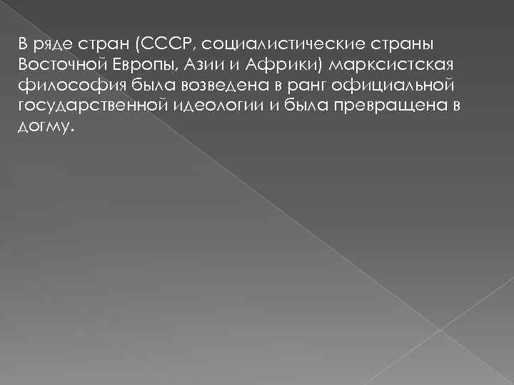 В ряде стран (СССР, социалистические страны Восточной Европы, Азии и Африки) марксистская философия была