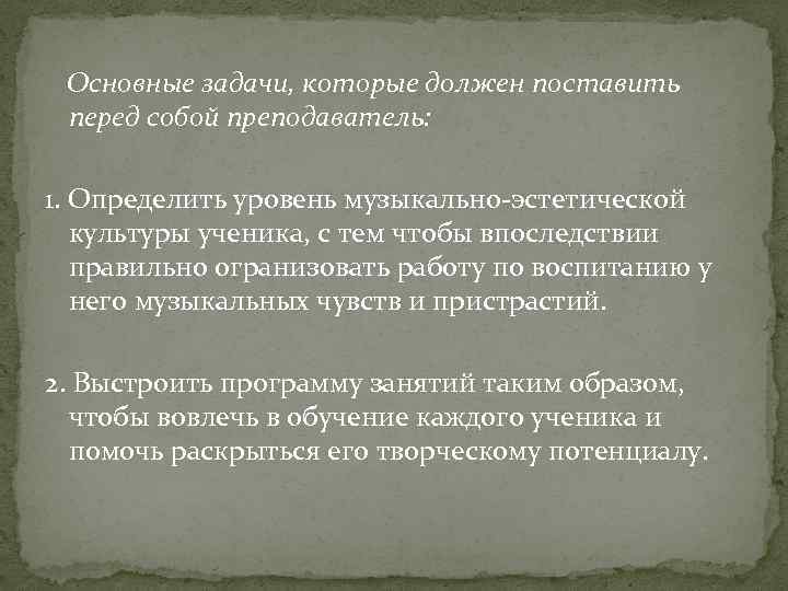  Основные задачи, которые должен поставить перед собой преподаватель: 1. Определить уровень музыкально-эстетической культуры