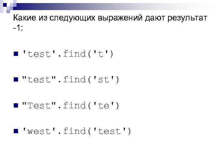 Какие из следующих выражений дают результат -1: n 'test'. find('t') n 