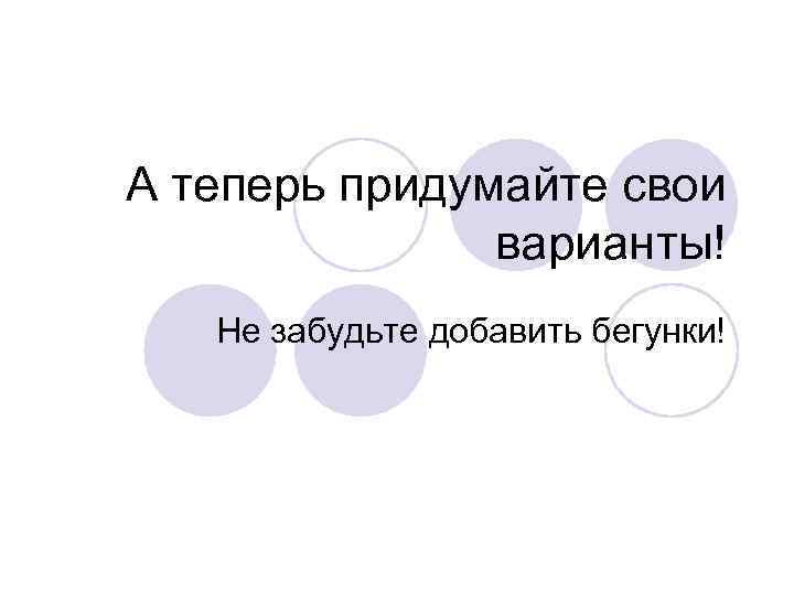 А теперь придумайте свои варианты! Не забудьте добавить бегунки! 