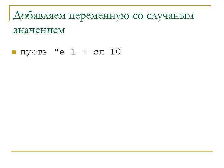 Добавляем переменную со случаным значением n пусть "е 1 + сл 10 