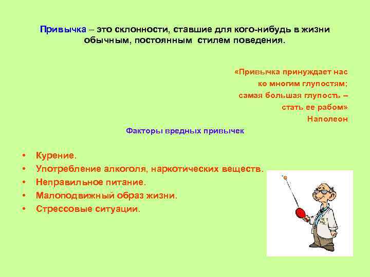 Привычка – это склонности, ставшие для кого-нибудь в жизни обычным, постоянным стилем поведения. «Привычка