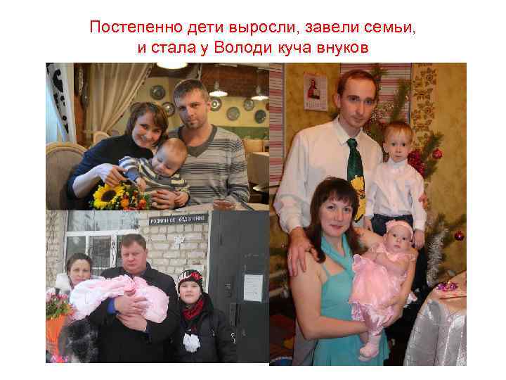 Постепенно дети выросли, завели семьи, и стала у Володи куча внуков 
