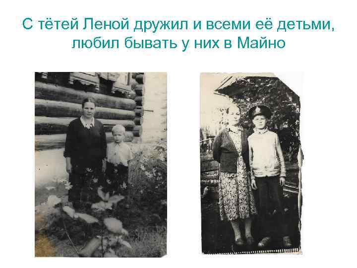 С тётей Леной дружил и всеми её детьми, любил бывать у них в Майно