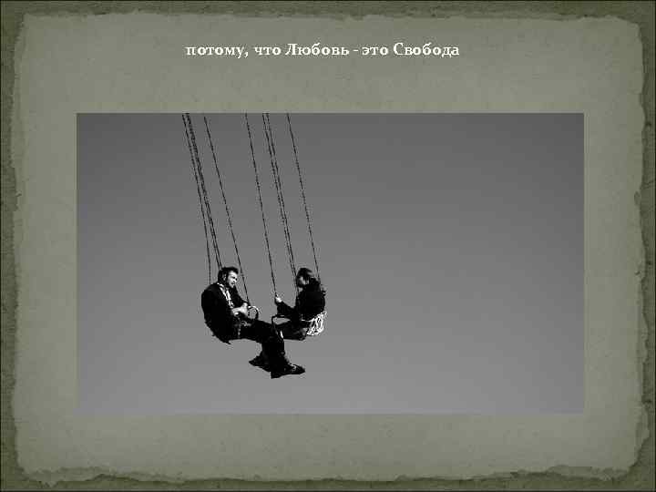 потому, что Любовь - это Свобода 