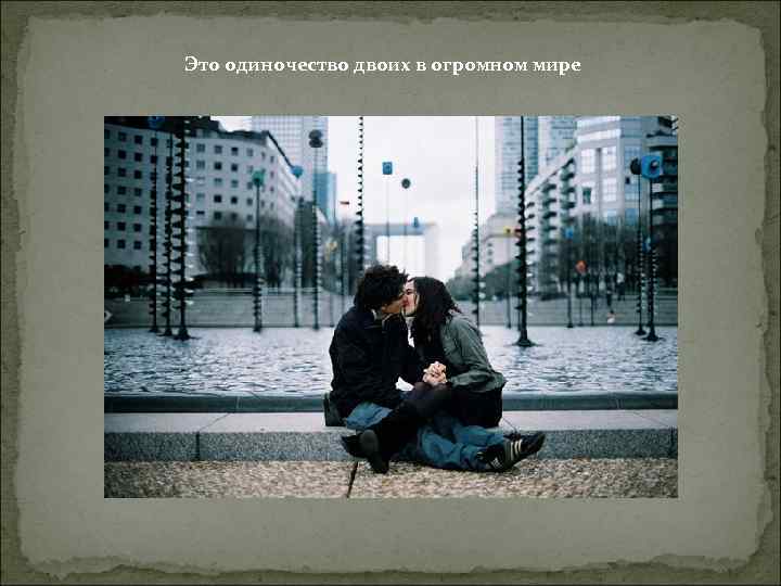 Это одиночество двоих в огромном мире 