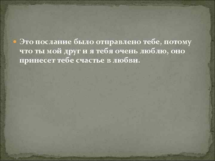  Это послание было отправлено тебе, потому что ты мой друг и я тебя