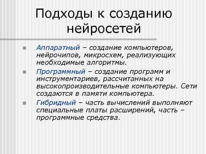 Подходы к созданию нейросетей n n n Аппаратный – создание компьютеров, нейрочипов, микросхем, реализующих