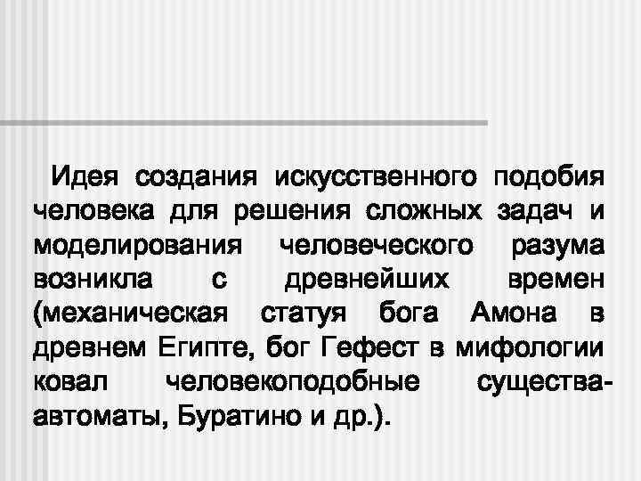 Идея создания искусственного подобия человека для решения сложных задач и моделирования человеческого разума возникла