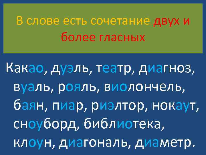 В слове есть сочетание двух и более гласных Какао, дуэль, театр, диагноз, вуаль, рояль,
