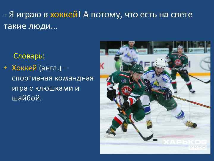 - Я играю в хоккей! А потому, что есть на свете такие люди… Словарь: