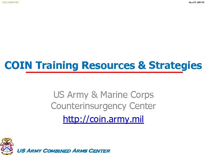 UNCLASSIFIED As of 8 JAN 09 COIN Training Resources & Strategies US Army &