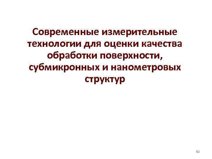 Современные измерительные технологии для оценки качества обработки поверхности, субмикронных и нанометровых структур 60 