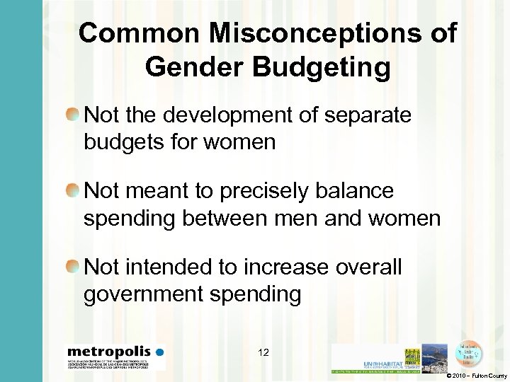 Common Misconceptions of Gender Budgeting Not the development of separate budgets for women Not