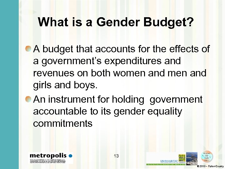 What is a Gender Budget? A budget that accounts for the effects of a