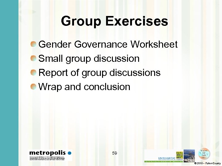 Group Exercises Gender Governance Worksheet Small group discussion Report of group discussions Wrap and