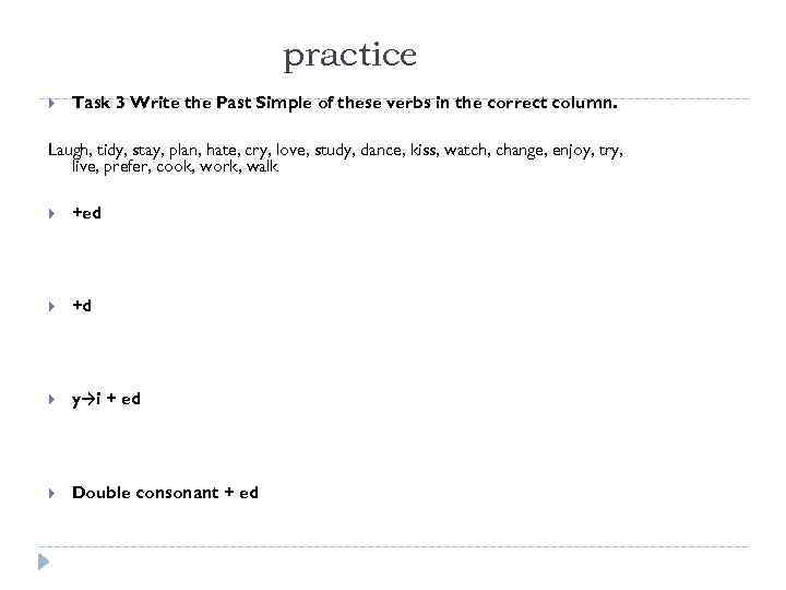 practice Task 3 Write the Past Simple of these verbs in the correct column.