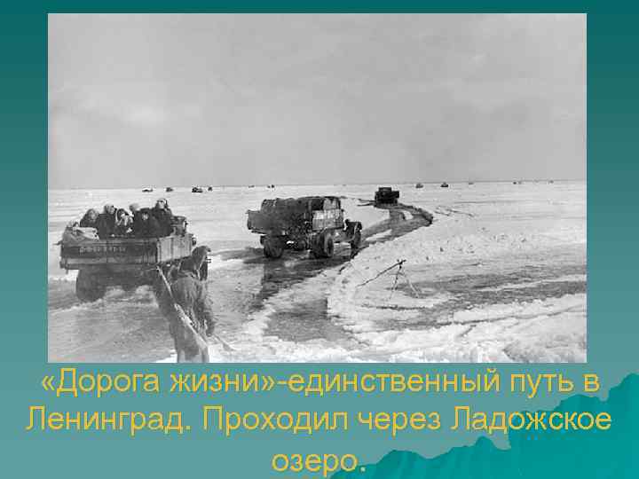  «Дорога жизни» -единственный путь в Ленинград. Проходил через Ладожское озеро. 