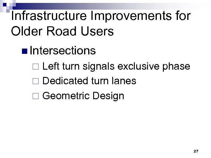 Infrastructure Improvements for Older Road Users n Intersections Left turn signals exclusive phase ¨