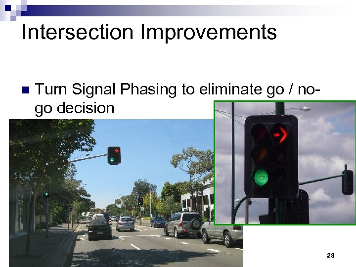 Intersection Improvements n Turn Signal Phasing to eliminate go / nogo decision 28 