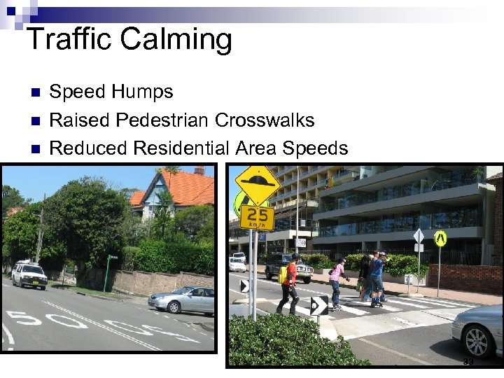 Traffic Calming n n n Speed Humps Raised Pedestrian Crosswalks Reduced Residential Area Speeds