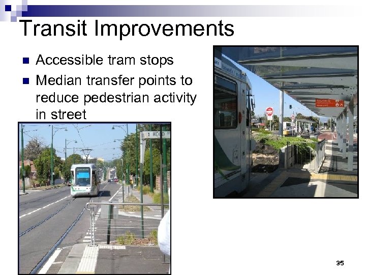 Transit Improvements n n Accessible tram stops Median transfer points to reduce pedestrian activity