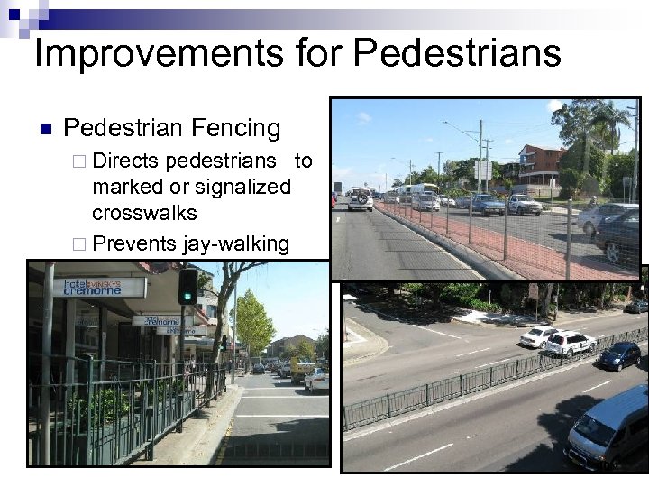 Improvements for Pedestrians n Pedestrian Fencing ¨ Directs pedestrians to marked or signalized crosswalks