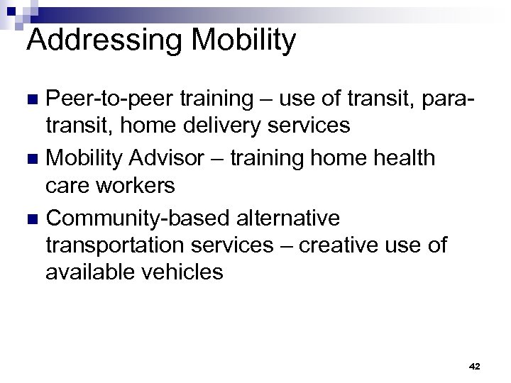 Addressing Mobility Peer-to-peer training – use of transit, paratransit, home delivery services n Mobility