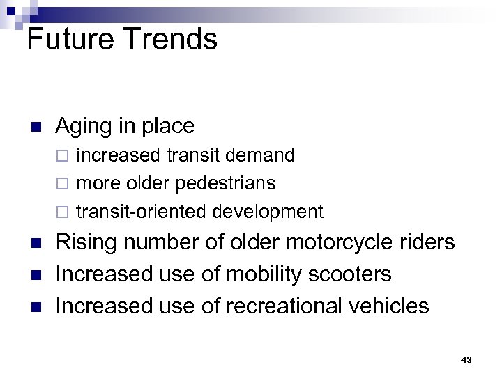 Future Trends n Aging in place increased transit demand ¨ more older pedestrians ¨